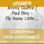 Jimmy Giuffre / Paul Bley - Fly Away Little Bird cd musicale di Jimmy Giuffre / Paul Bley