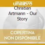 Christian Artmann - Our Story cd musicale di Christian Artman