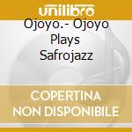 Ojoyo.- Ojoyo Plays Safrojazz cd