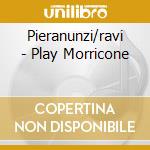 Pieranunzi/ravi - Play Morricone cd musicale di Pieranunzi/ravi