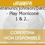 Pieranunzi/johnson/baron - Play Morricone 1 & 2.. cd musicale di Pieranunzi/johnson/baron