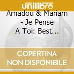 Amadou & Mariam - Je Pense A Toi: Best Of cd musicale di Amadou & Mariam
