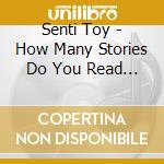 Senti Toy - How Many Stories Do You Read On My Face cd musicale di Senti Toy