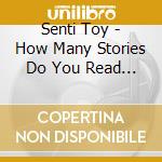 Senti Toy - How Many Stories Do You Read On My Face cd