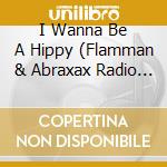 I Wanna Be A Hippy (Flamman & Abraxax Radio Mix / Original Mix / Speedfreak Mix / Zippy Mix / Dano N cd musicale