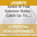 Junkie Xl Feat Solomon Burke - Catch Up To My Step cd