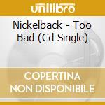 Nickelback - Too Bad (Cd Single) cd