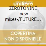 ZEROTONINE -new mixes-/FUTURE IN COM cd musicale di Xl Junkie