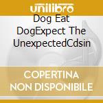Dog Eat DogExpect The UnexpectedCdsin cd