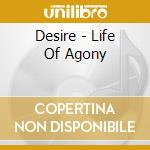 Desire - Life Of Agony cd musicale di Desire