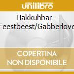 Hakkuhbar - Feestbeest/Gabberlove cd musicale di Hakkuhbar