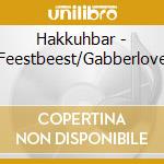 Hakkuhbar - Feestbeest/Gabberlove cd