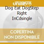 Dog Eat DogStep Right InCdsingle cd musicale