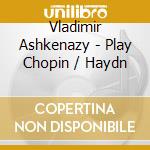 Vladimir Ashkenazy - Play Chopin / Haydn cd