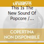 This Is The New Sound Of Popcore / Various cd