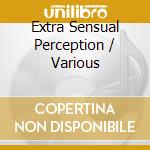 Extra Sensual Perception / Various cd musicale