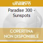 Paradise 300 - Sunspots cd musicale di Paradise 300
