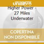 Higher Power - 27 Miles Underwater cd
