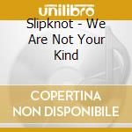 Slipknot - We Are Not Your Kind cd musicale