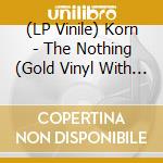 (LP Vinile) Korn - The Nothing (Gold Vinyl With Black Splatter, Indie-Retail Exclusive) lp vinile