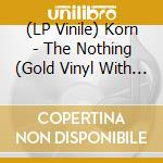 (LP Vinile) Korn - The Nothing (Gold Vinyl With Black Splatter, Indie-Retail Exclusive) vinile