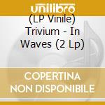 (LP Vinile) Trivium - In Waves (2 Lp) vinile