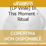 (LP Vinile) In This Moment - Ritual lp vinile di In This Moment