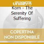 Korn - The Serenity Of Suffering cd musicale di Korn