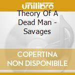Theory Of A Dead Man - Savages cd musicale di Theory Of A Dead Man