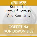 Korn - The Path Of Totality And Korn Iii : R (2 Cd) cd musicale di Korn