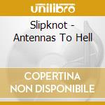 Slipknot - Antennas To Hell cd