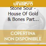 Stone Sour - House Of Gold & Bones Part One cd musicale di Stone Sour
