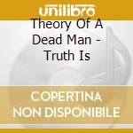 Theory Of A Dead Man - Truth Is cd