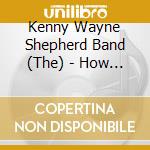 Kenny Wayne Shepherd Band (The) - How I Go cd musicale di Kenny wayne shepherd