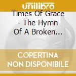 Times Of Grace - The Hymn Of A Broken Man cd musicale di TIMES OF GRACE