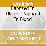 Baptized In Blood - Baptized In Blood cd