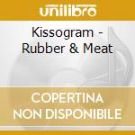 Kissogram - Rubber & Meat cd musicale di KISSOGRAM