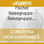 Fischer Reisegruppe - Reisegruppe Fischer cd