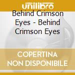 Behind Crimson Eyes - Behind Crimson Eyes cd musicale di Behind Crimson Eyes