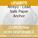 Atreyu - Lead Sails Paper Anchor cd musicale di ATREYU