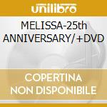 MELISSA-25th ANNIVERSARY/+DVD cd