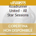 Roadrunner United - All Star Sessions cd musicale di Roadrunner United
