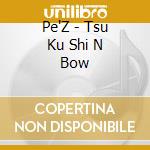 Pe'Z - Tsu Ku Shi N Bow cd