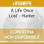 A Life Once Lost - Hunter cd