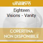 Eighteen Visions - Vanity cd musicale