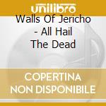Walls Of Jericho - All Hail The Dead cd