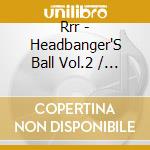 Rrr - Headbanger'S Ball Vol.2 / Various cd musicale di Rrr