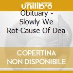 Obituary - Slowly We Rot-Cause Of Dea cd musicale di OBITUARY