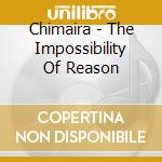 Chimaira - The Impossibility Of Reason cd musicale di Chimaira