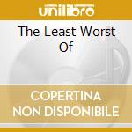 The Least Worst Of cd